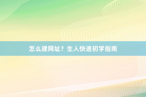 怎么建网址？生人快速初学指南