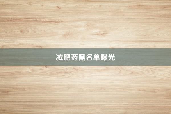减肥药黑名单曝光